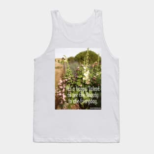 Hollyhock Flowers Its A Happy Talent To See The Beauty in the Everyday - Inspirational Quotes Tank Top